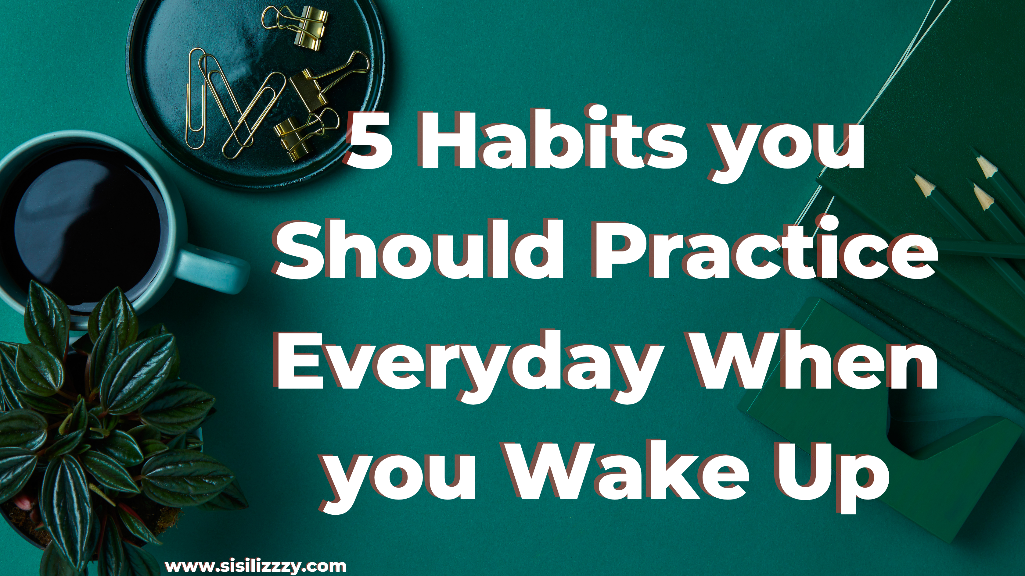 5 Habits you Should Practice Everyday When you Wake Up